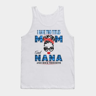 I have Two Titles Mom And Nana And I rock Them Both Tank Top
